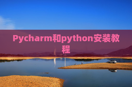 Pycharm和python安装教程 Pycharm和python安装教程