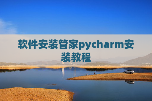 软件安装管家pycharm安装教程